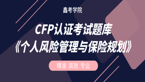CFP认证考试题库《个人风险管理与保险规划》 